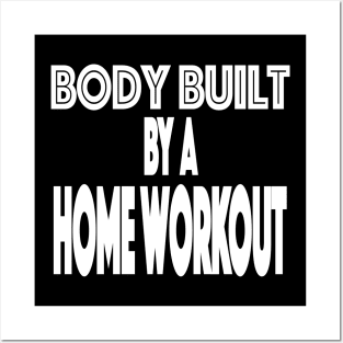 Body Built By A Home Workout Working Out From Home Funny Workout At Home Posters and Art